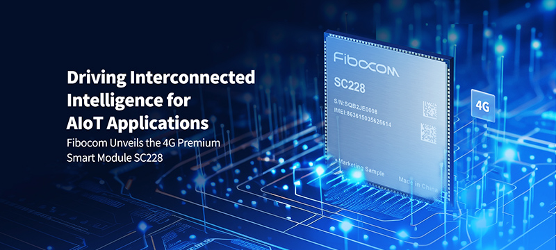 Fibocom Unveils 4G Premium Smart Module SC228 to Drive AIoT Applications in the Global Market